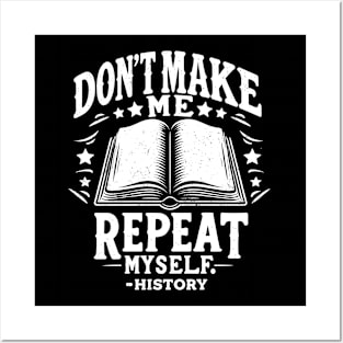 Don't Make Me Repeat Myself - For History Fans & Teachers Posters and Art